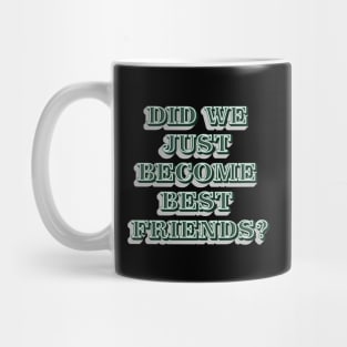 Did We Just Become Best Friends? Mug